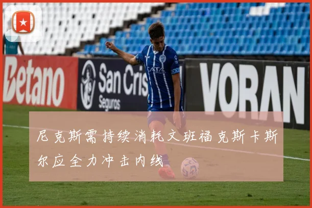 尼克斯需持续消耗文班福克斯卡斯尔应全力冲击内线